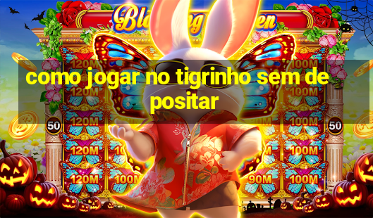 como jogar no tigrinho sem depositar