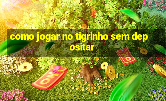 como jogar no tigrinho sem depositar