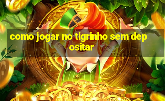 como jogar no tigrinho sem depositar