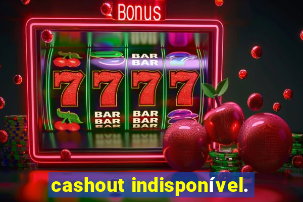 cashout indisponível.