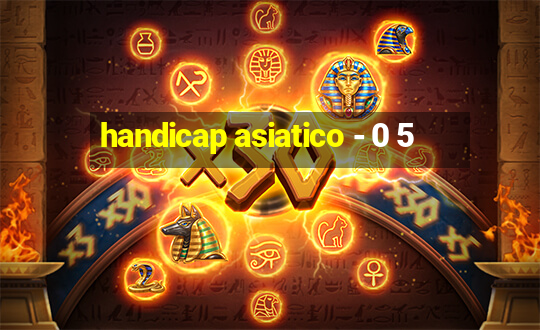 handicap asiatico - 0 5