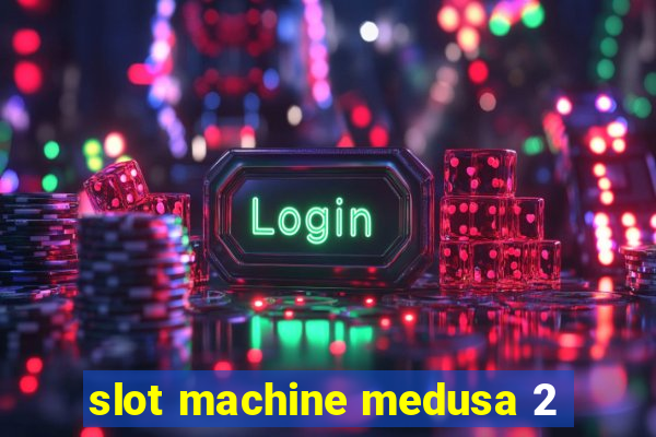 slot machine medusa 2