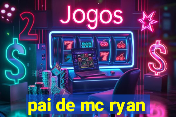 pai de mc ryan