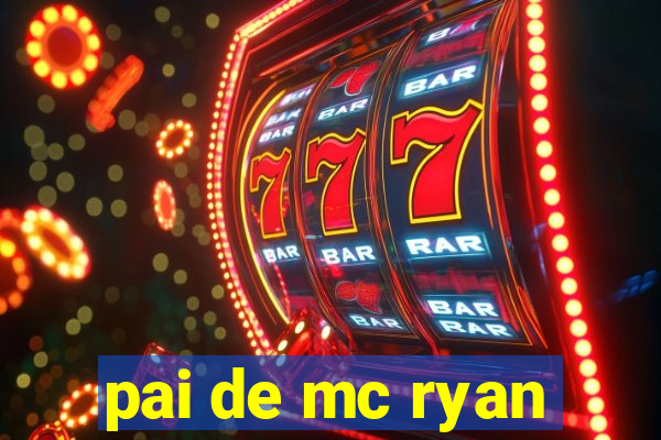 pai de mc ryan