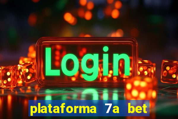 plataforma 7a bet é confiável