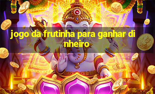 jogo da frutinha para ganhar dinheiro