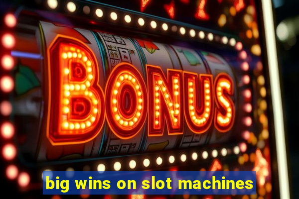 big wins on slot machines