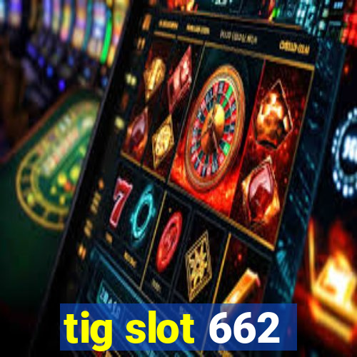 tig slot 662