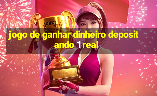 jogo de ganhar dinheiro depositando 1 real