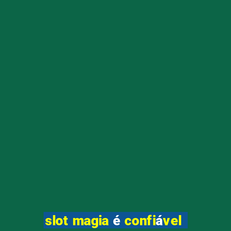 slot magia é confiável