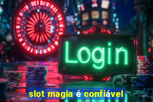 slot magia é confiável