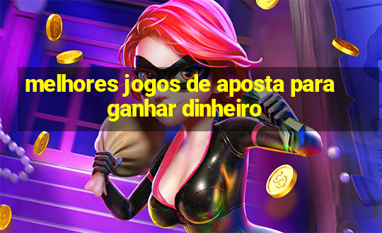 melhores jogos de aposta para ganhar dinheiro