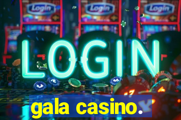 gala casino.