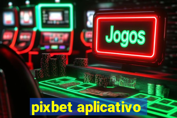 pixbet aplicativo