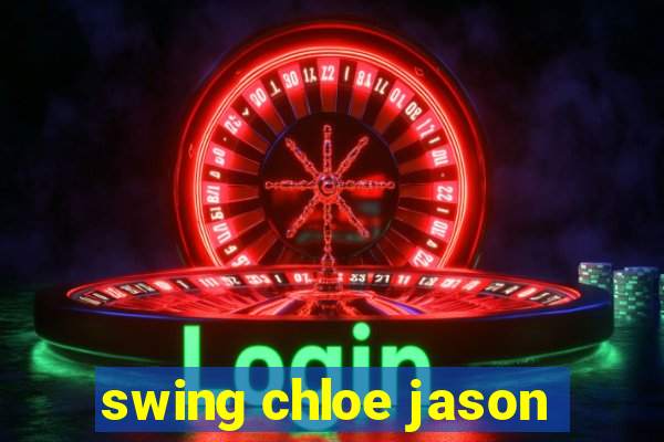 swing chloe jason