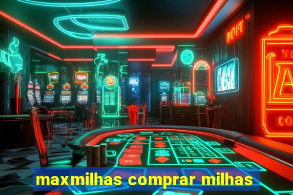 maxmilhas comprar milhas