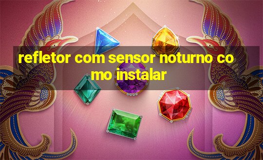 refletor com sensor noturno como instalar