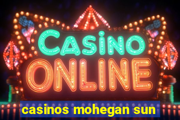 casinos mohegan sun