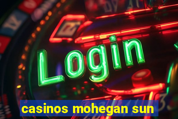 casinos mohegan sun