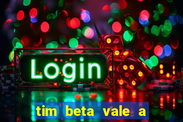 tim beta vale a pena 2024