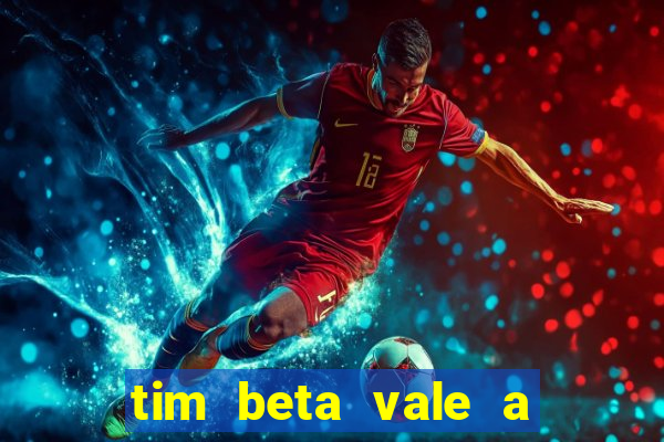 tim beta vale a pena 2024