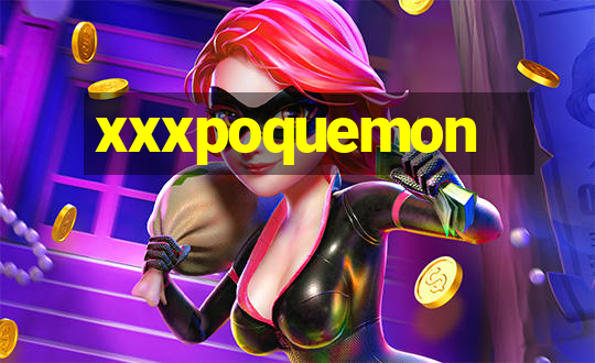 xxxpoquemon