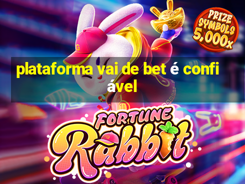 plataforma vai de bet é confiável