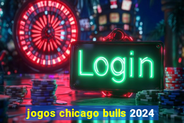 jogos chicago bulls 2024