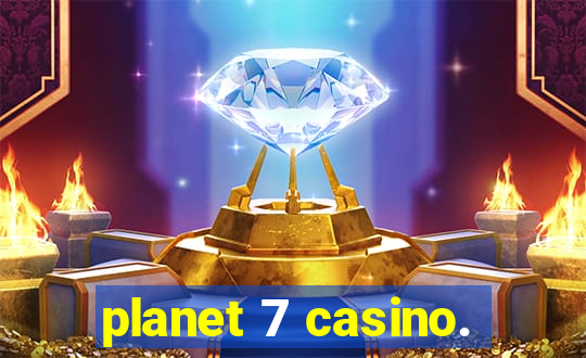 planet 7 casino.