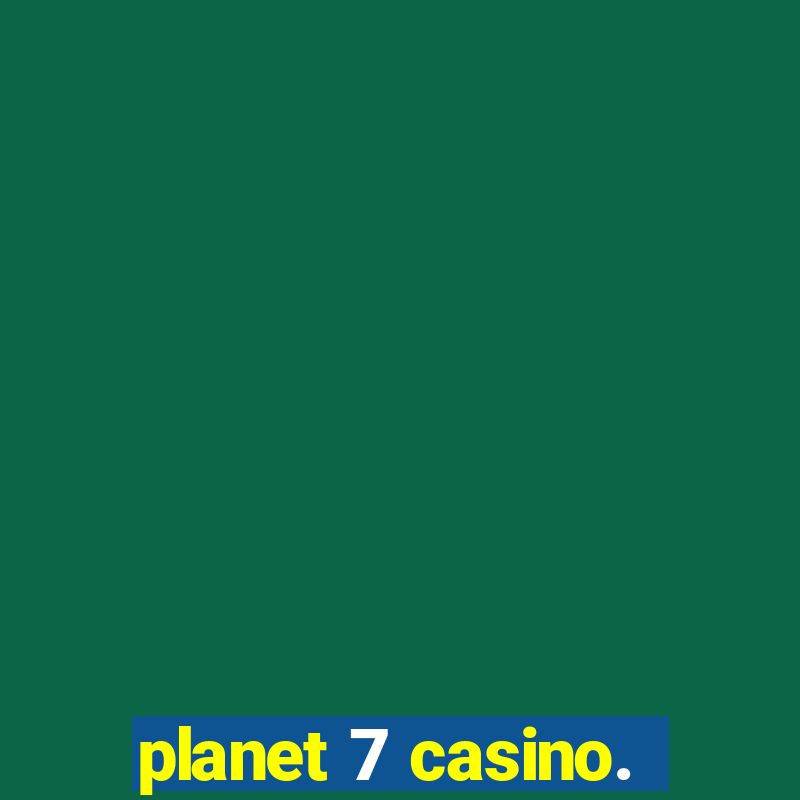 planet 7 casino.