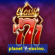 planet 7 casino.