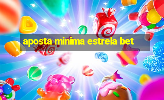 aposta minima estrela bet