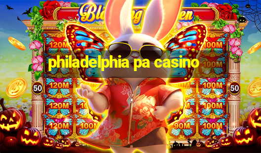 philadelphia pa casino