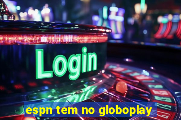 espn tem no globoplay