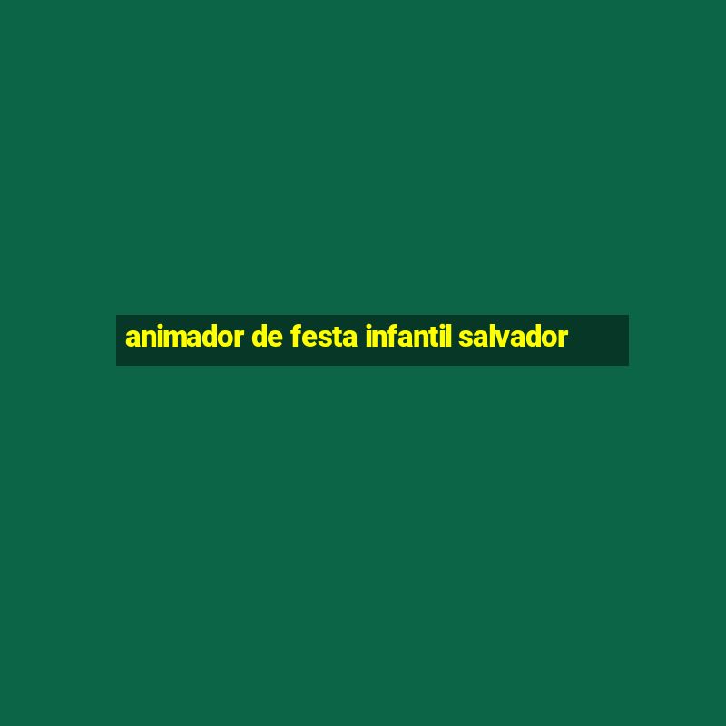 animador de festa infantil salvador