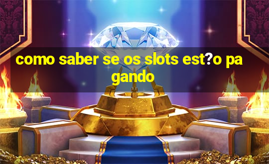 como saber se os slots est?o pagando