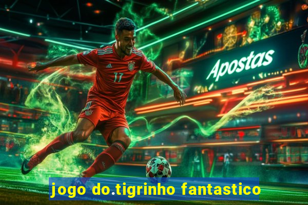 jogo do.tigrinho fantastico