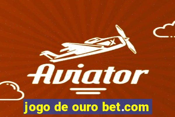 jogo de ouro bet.com