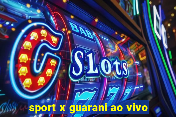 sport x guarani ao vivo