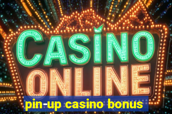 pin-up casino bonus