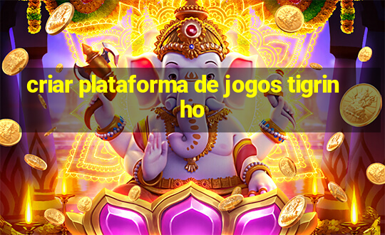 criar plataforma de jogos tigrinho