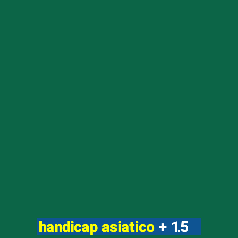 handicap asiatico + 1.5