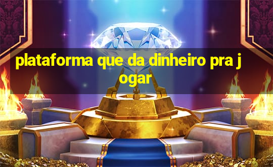 plataforma que da dinheiro pra jogar