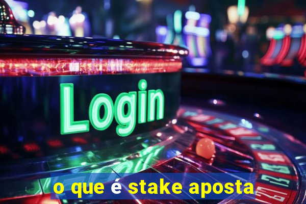 o que é stake aposta