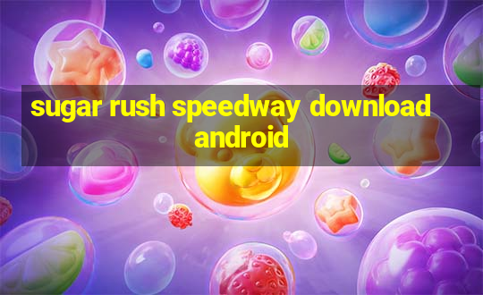 sugar rush speedway download android