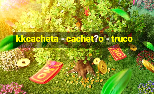 kkcacheta - cachet?o - truco