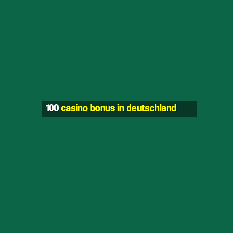 100 casino bonus in deutschland