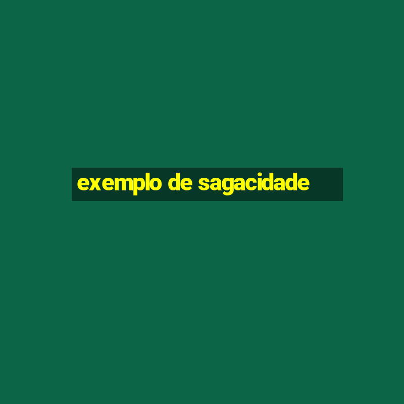 exemplo de sagacidade