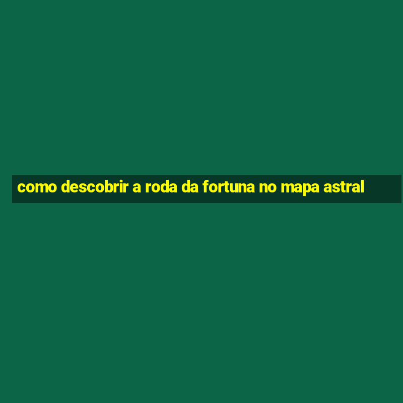 como descobrir a roda da fortuna no mapa astral