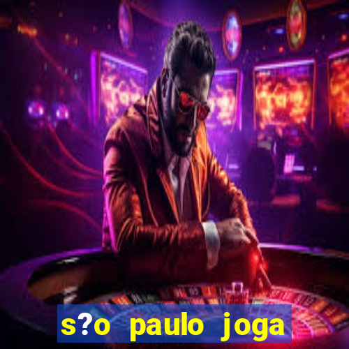 s?o paulo joga onde hoje